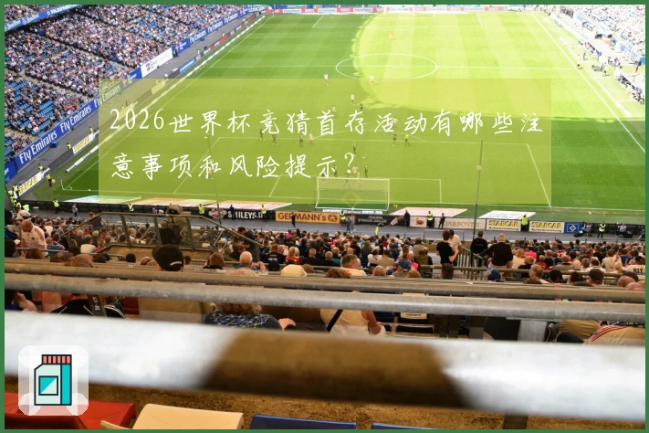2026世界杯竞猜首存活动有哪些注意事项和风险提示？